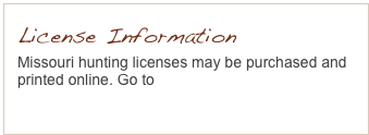 License Information
Missouri hunting licenses may be purchased and printed online. Go to  https://mdc-web.s3licensing.com/